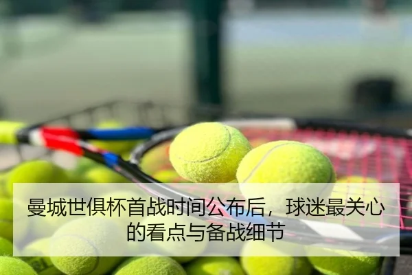 曼城世俱杯首战时间公布后，球迷最关心的看点与备战细节 | Sohu Sports